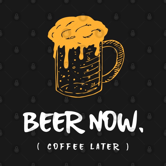 Beer Now Coffee Later by BeerShirtly01