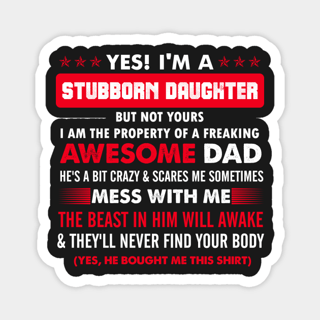 Yes I'm a stubborn daughter But not yours I'm the propriety of awesome freaking dad Magnet by TEEPHILIC