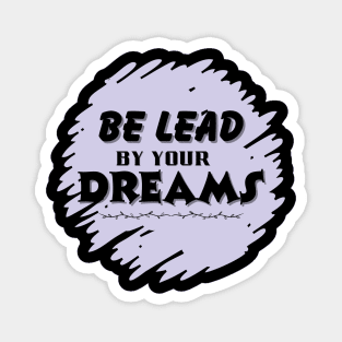 Be lead by your dreams Magnet