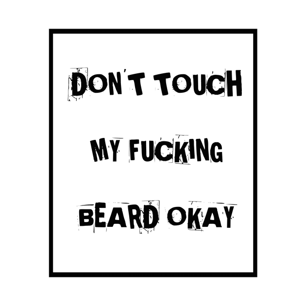 Don't touch my f**king beard by Kaycee