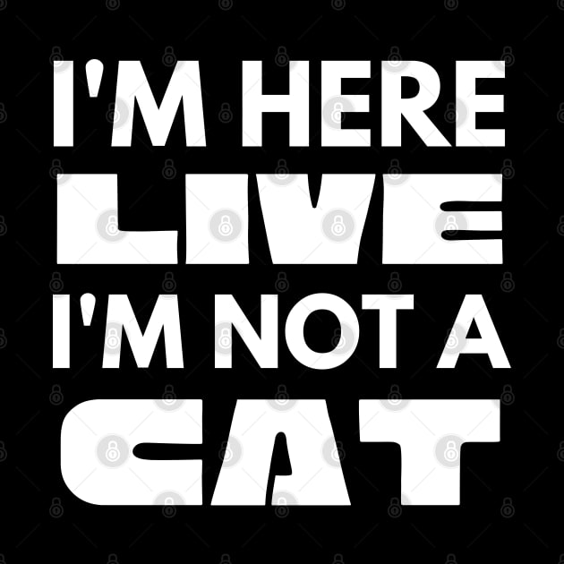 I'm Here Live I'm Not A Cat Meme by WonderWearCo 