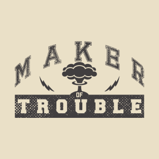 Maker of trouble T-Shirt