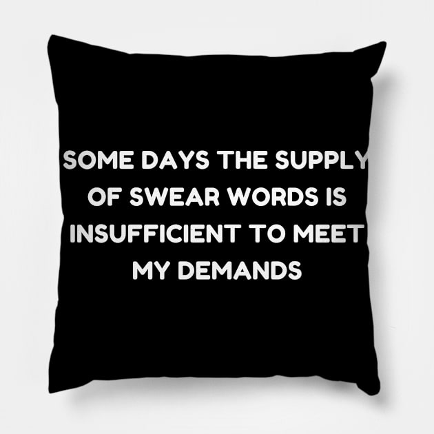 Some Days The Supply Of Swear Words Is Insufficient To Meet My Demands. Funny Sarcastic Quote. Pillow by That Cheeky Tee