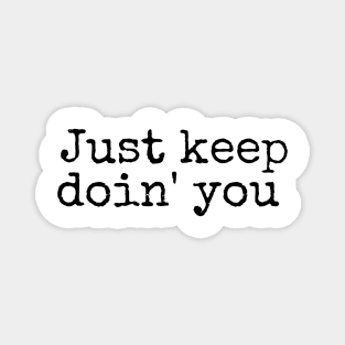 Just Keep Doin You  - Inspiring and Motivational Quotes Magnet