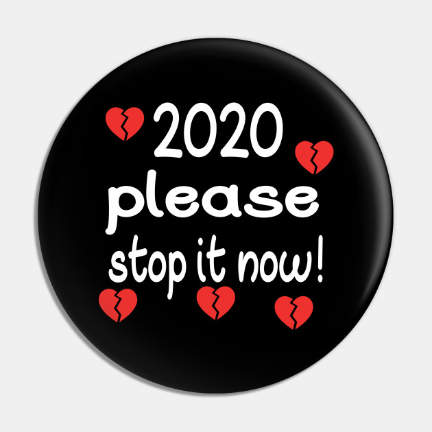 please make it stop 2020