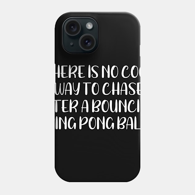 There is No Cool Way to Chase After a Bouncing Ping Pong Ball Phone Case by SarahBean