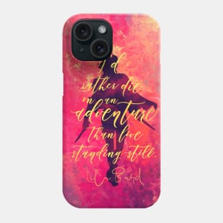 I'd rather die on an adventure than live standing still. Lila Bard Phone Case