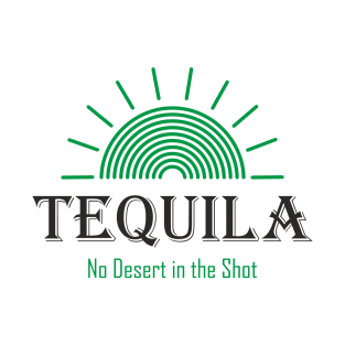 Tequila - No Desert in the Shot T-Shirt