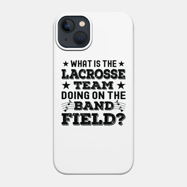 What Is The Lacrosse Team Doing on The Band Field - Band Leader - Phone Case