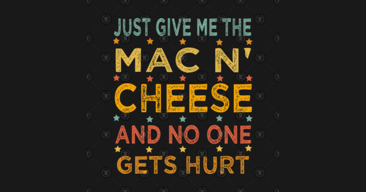 Just Give Me The Mac and Cheese Thanksgiving Christmas ...