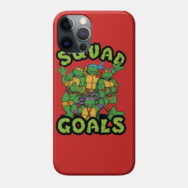 TMNT Squad Goals - Ninja Turtles - Phone Case