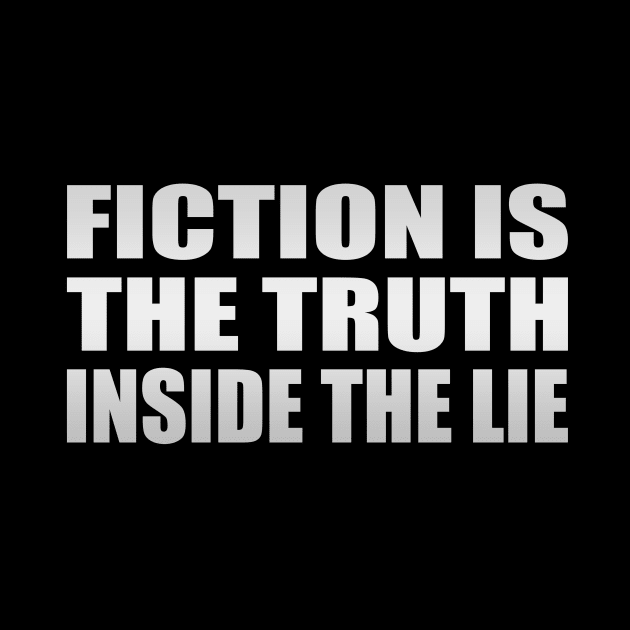 Fiction is the truth inside the lie by Geometric Designs