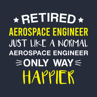 Retired Aerospace Engineer only Way Happier - Funny Aerospace Engineer Retirement T-Shirt