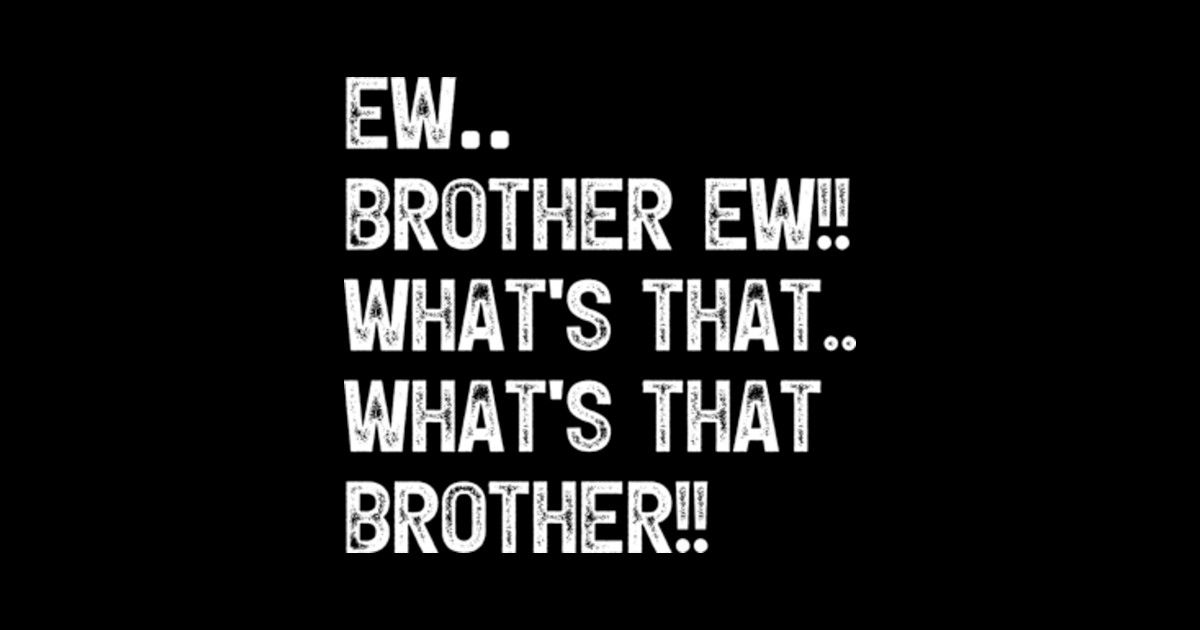 Ew Brother Ew meme, What