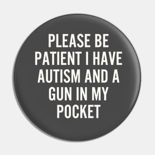 Please be patient i have autism and a gun in my Pocket Pin