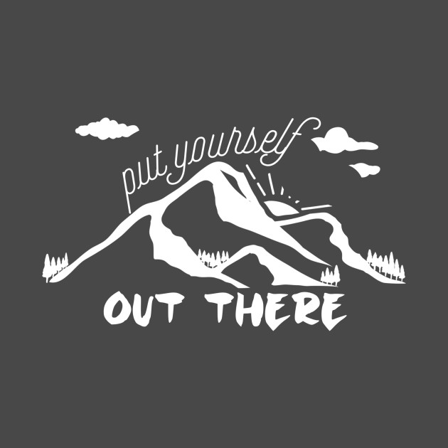 Put Yourself Out There Outdoors TShirt TeePublic