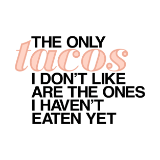 The only tacos I don't like are the ones I haven't eaten yet T-Shirt