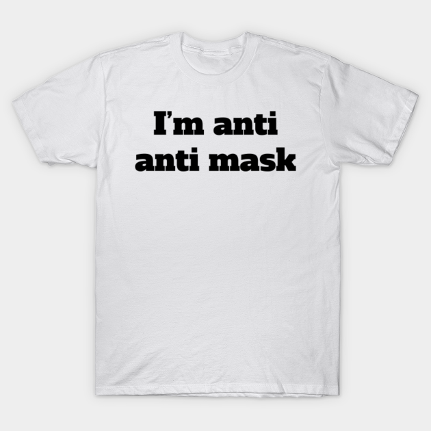 Discover I'm Anti Anti Mask - Anti Mask - T-Shirt