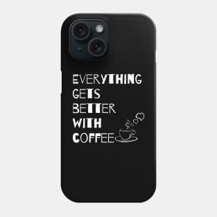 Everything gets better with coffee Phone Case