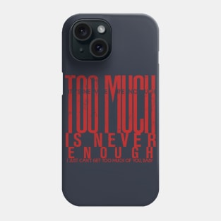 Too much is never enough Phone Case