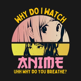 Why Do I Watch Anime T-Shirt