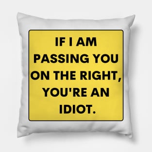 If I just passed you on the right, you are an idiot, Funny Bumper Pillow