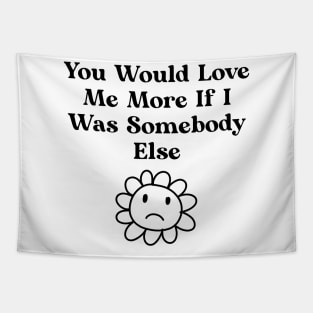 You would love me more if i was somebody else Tapestry