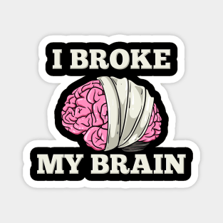 I Broke My Brain Magnet