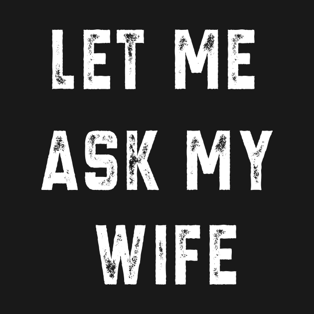 Let Me Ask My Wife by l designs