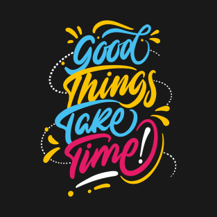 GOOD THINGS TAKE TIME T-Shirt