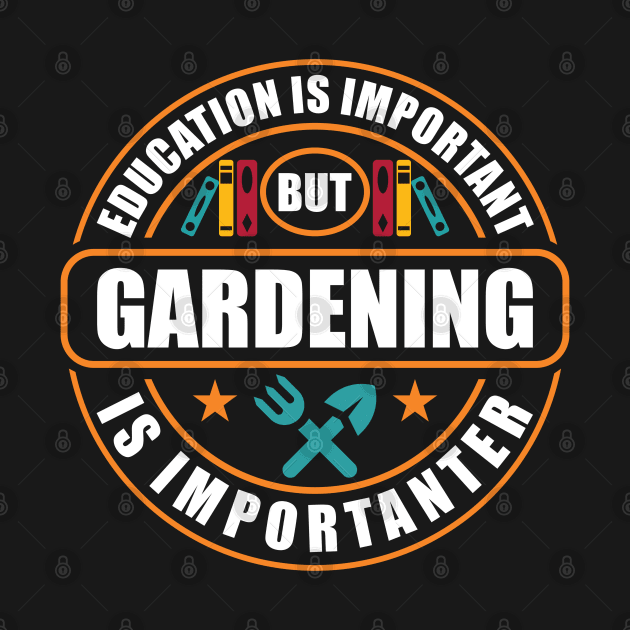 Education Is Important Gardening Is Importanter by RadStar