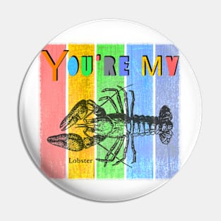 You’re my lobster Pin