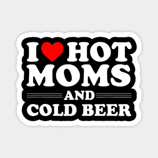 i love hot moms and cold beer, i heart hot moms Magnet