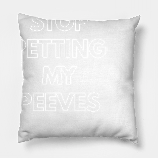 Stop Petting My Peeves Pillow