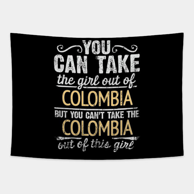 You Can Take The Girl Out Of Colombia But You Cant Take The Colombia Out Of The Girl Design - Gift for Colombian With Colombia Roots Tapestry by Country Flags