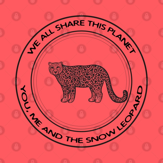 Snow Leopard - We All Share This Planet - meaningful animal design by Green Paladin