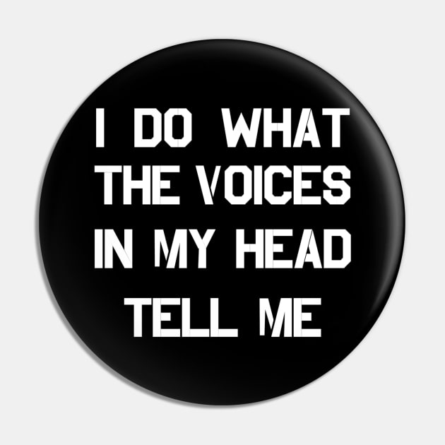 I DO WHAT THE VOICES IN MY HEAD TELL ME Pin by CanCreate