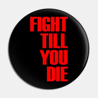 FIGHT TILL YOU DIE Pin