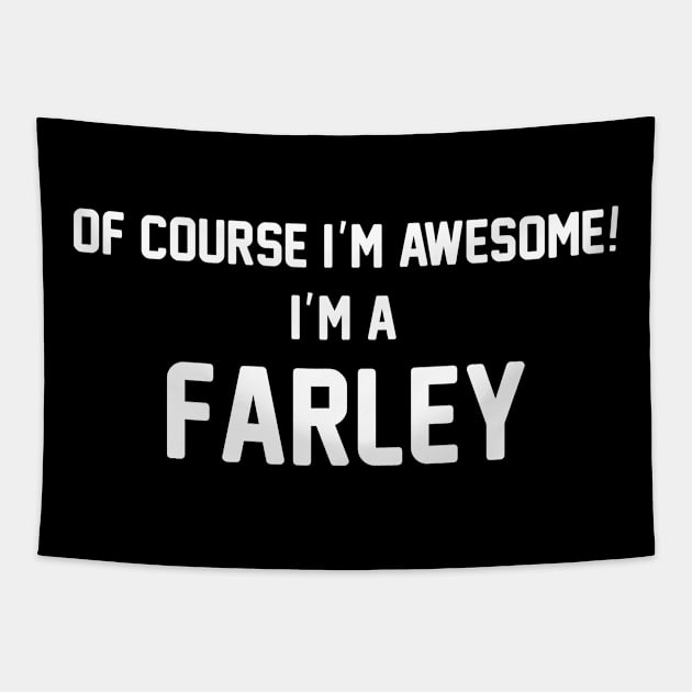 Of Course I'm Awesome, I'm A Farley ,Farley Surname Tapestry by glaisdaleparasite