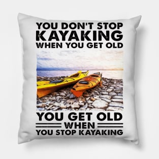 You Don't Stop Kayaking When You Get Old Kayaker gifts Pillow