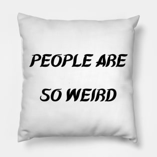 PEOPLE ARE SO WEIRD Pillow