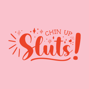 Chin Up, Sluts T-Shirt