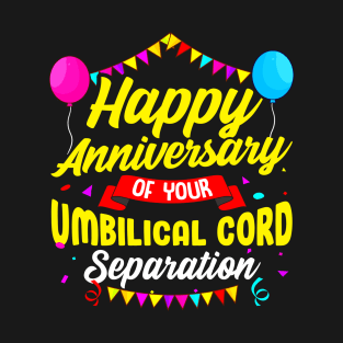 Unique Birthday Gift Happy Anniversary Of Your Umbilical Cord Separation Funny Birthday T-Shirt