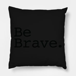 Be Brave. Pillow