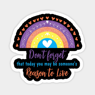 Don't forget that today you may be someone's reason to live Magnet