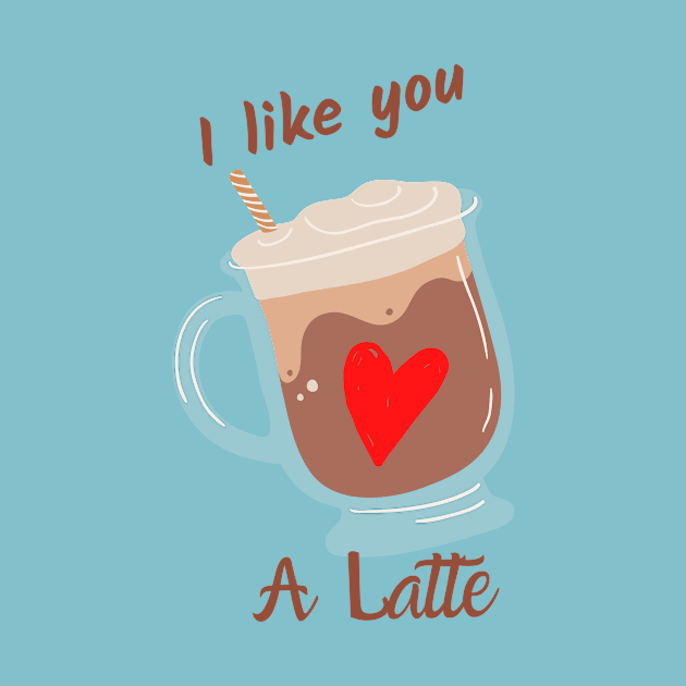 I like you a latte by magicalshirtdesigns