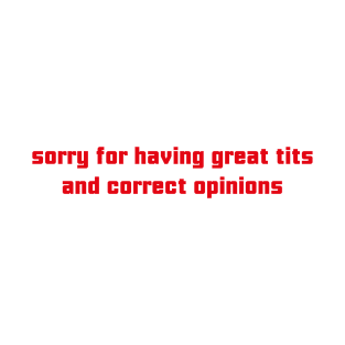 Sorry for having great tits and correct opinions T-Shirt