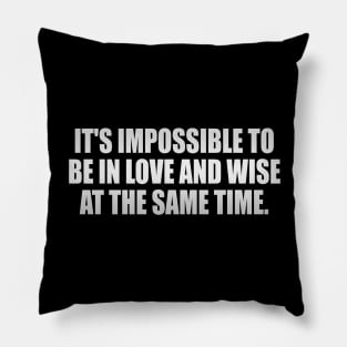 It's impossible to be in love and wise at the same time Pillow