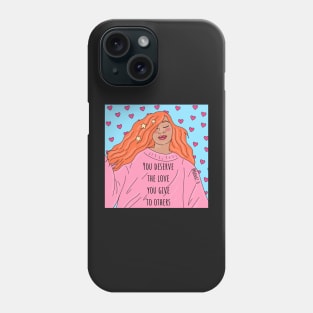 You deserve the love that you give to others Phone Case