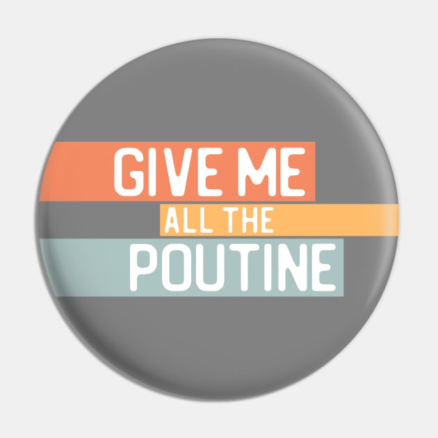 "Give me all the poutine" in white on light retro colors - Food of the World: Canada Pin by AtlasMirabilis